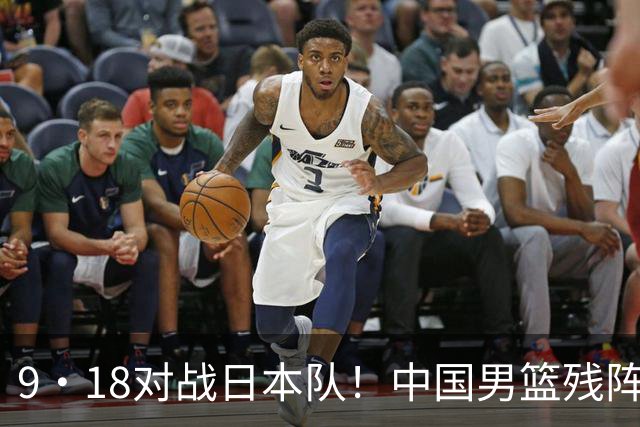 9·18对战日本队！中国男篮残阵出击，这一战不只是为了赢